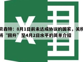 贝森特：8月1日前未达成协议的国家，关税将“回升”至4月2日水平的简单介绍