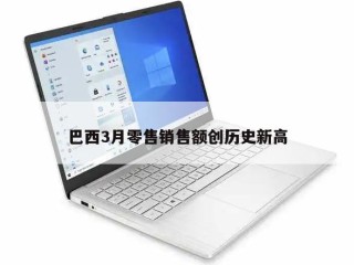 巴西3月零售销售额创历史新高