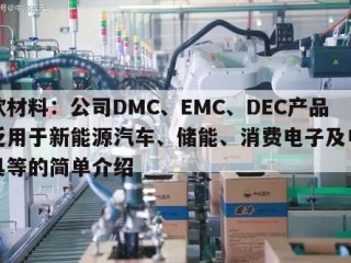 双欣材料：公司DMC、EMC、DEC产品广泛用于新能源汽车、储能、消费电子及电动工具等的简单介绍