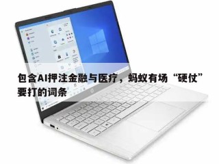 包含AI押注金融与医疗，蚂蚁有场“硬仗”要打的词条