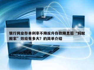 银行同业存单利率不降反升存款降息后“蚂蚁搬家”效应有多大？的简单介绍