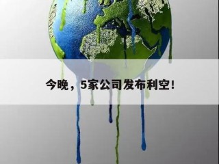 今晚，5家公司发布利空！